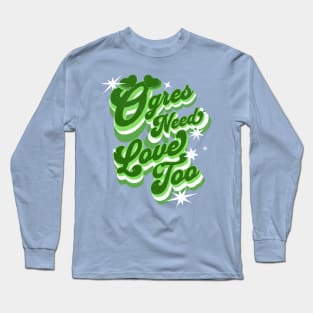 Ogres need love too Long Sleeve T-Shirt